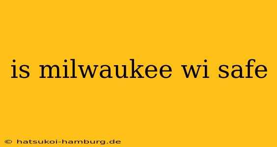 is milwaukee wi safe