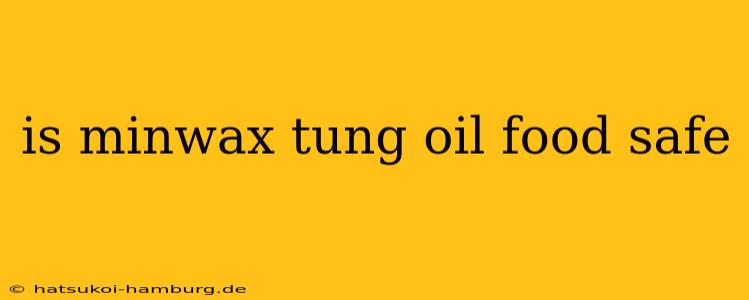 is minwax tung oil food safe