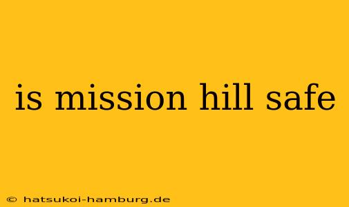 is mission hill safe