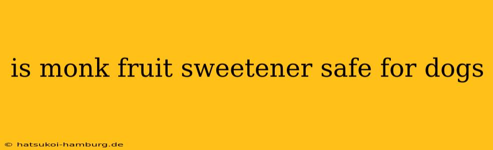 is monk fruit sweetener safe for dogs