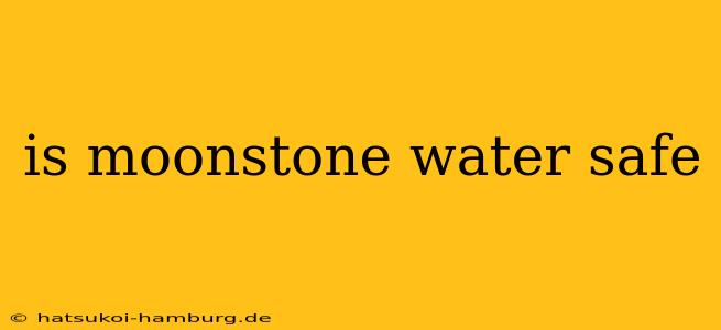 is moonstone water safe