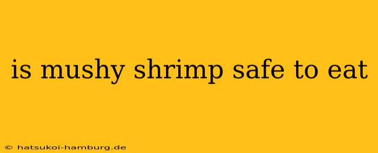 is mushy shrimp safe to eat