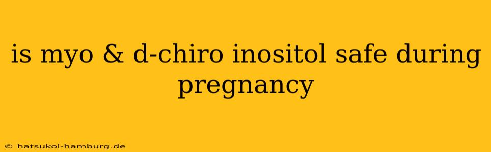 is myo & d-chiro inositol safe during pregnancy