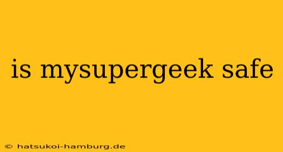 is mysupergeek safe