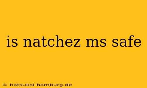 is natchez ms safe