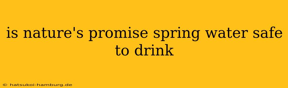 is nature's promise spring water safe to drink