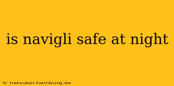 is navigli safe at night