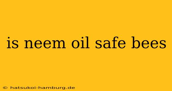 is neem oil safe bees