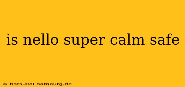 is nello super calm safe