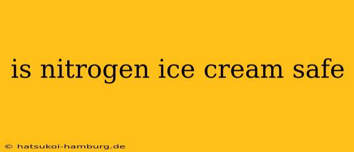 is nitrogen ice cream safe