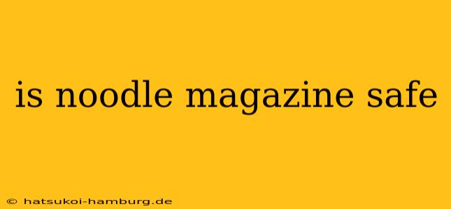 is noodle magazine safe