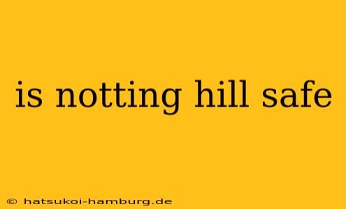 is notting hill safe
