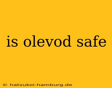 is olevod safe