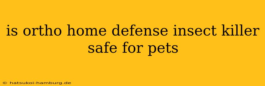 is ortho home defense insect killer safe for pets
