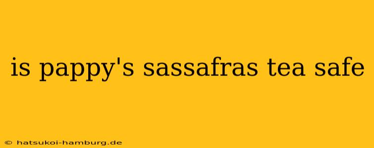 is pappy's sassafras tea safe