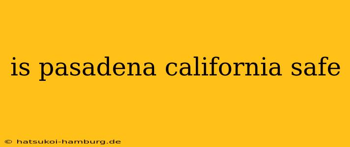 is pasadena california safe