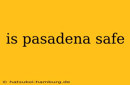 is pasadena safe