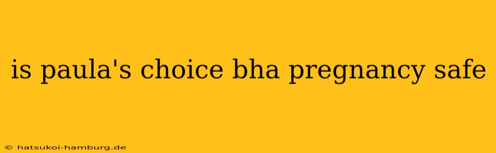 is paula's choice bha pregnancy safe