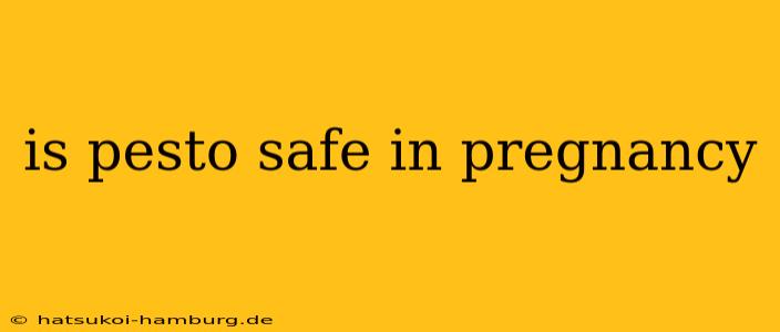 is pesto safe in pregnancy