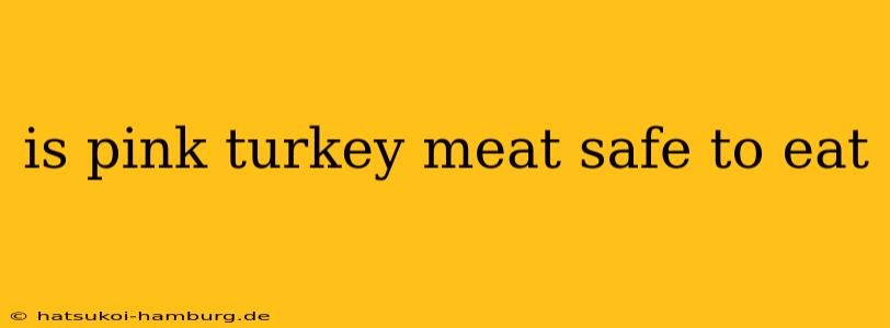 is pink turkey meat safe to eat