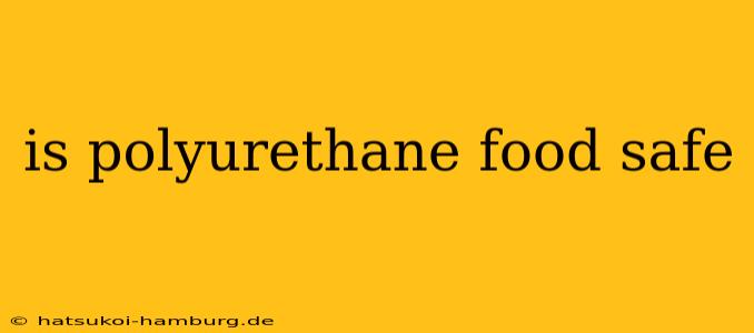 is polyurethane food safe