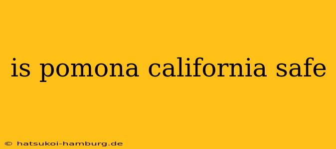 is pomona california safe