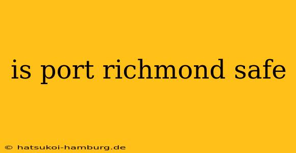 is port richmond safe