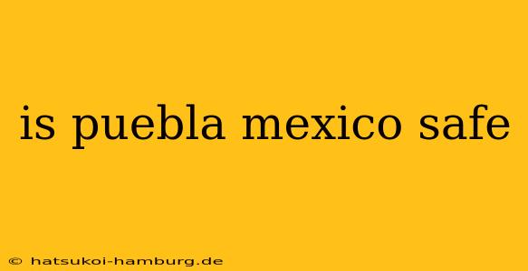 is puebla mexico safe