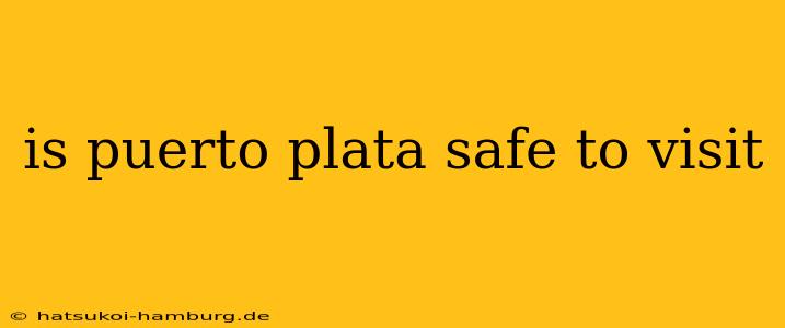 is puerto plata safe to visit
