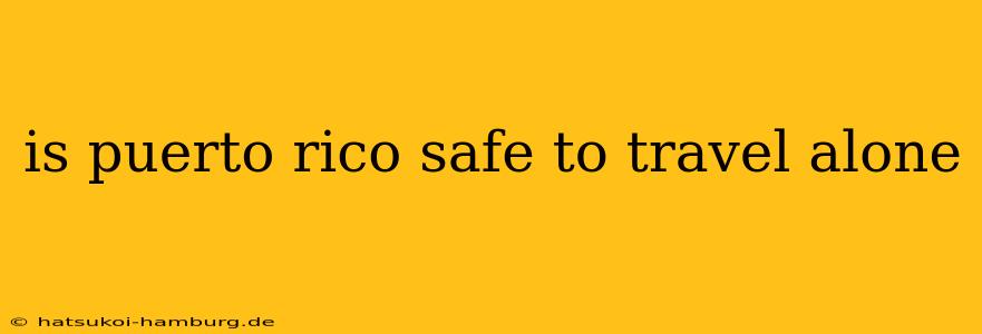 is puerto rico safe to travel alone