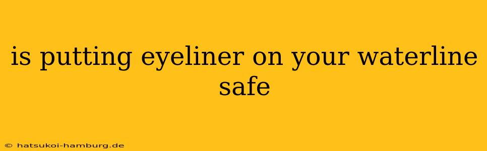 is putting eyeliner on your waterline safe