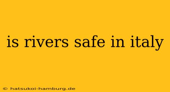 is rivers safe in italy