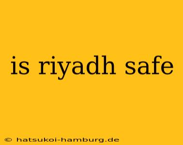 is riyadh safe
