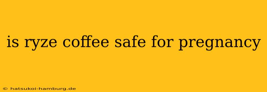 is ryze coffee safe for pregnancy