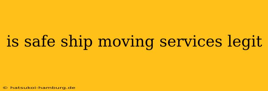 is safe ship moving services legit