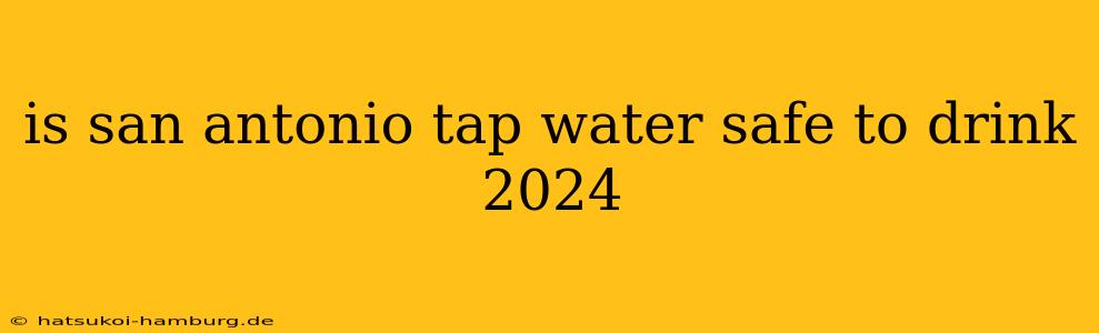 is san antonio tap water safe to drink 2024
