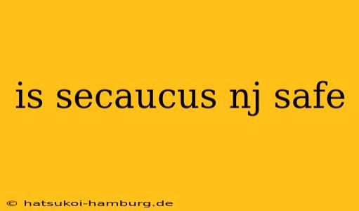 is secaucus nj safe