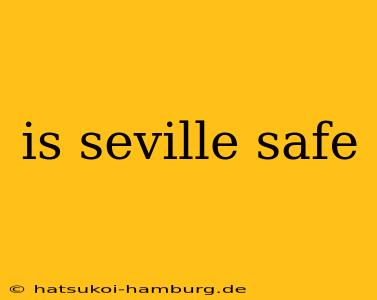 is seville safe