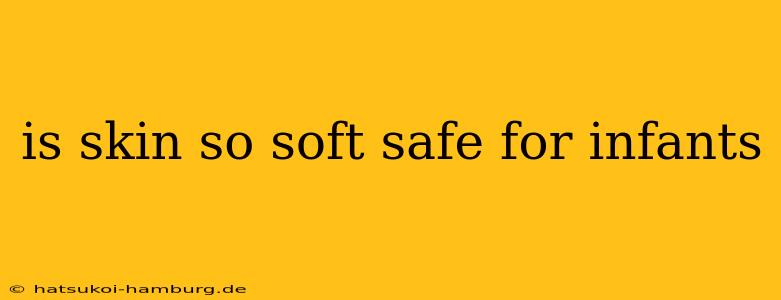 is skin so soft safe for infants