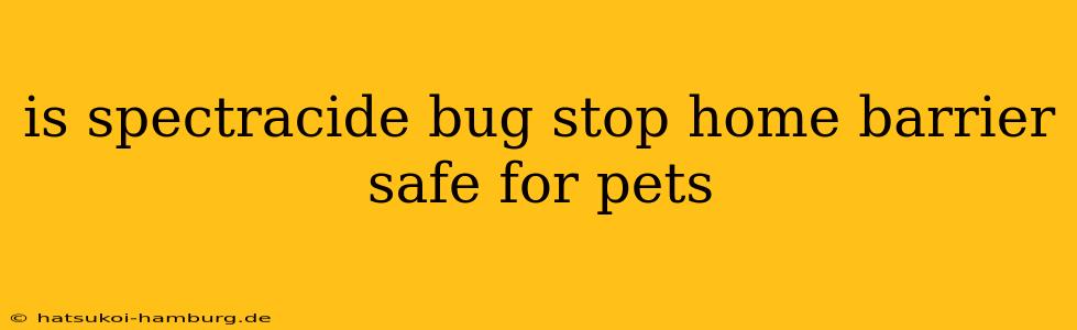 is spectracide bug stop home barrier safe for pets