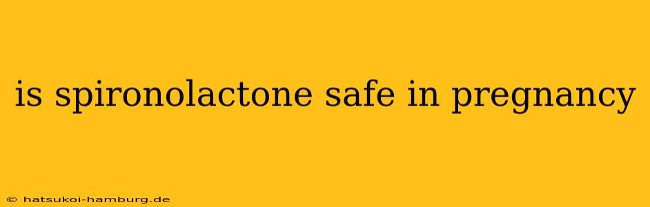 is spironolactone safe in pregnancy