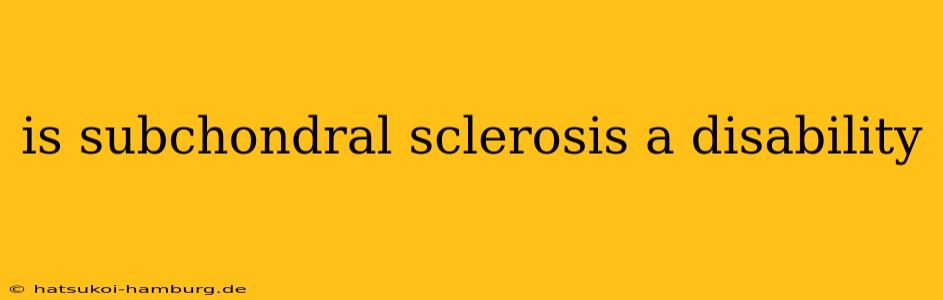 is subchondral sclerosis a disability