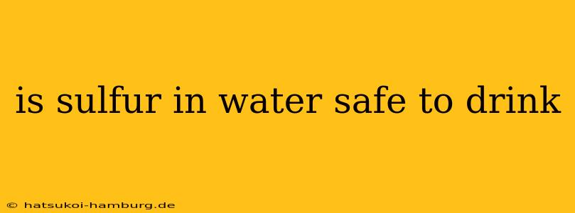is sulfur in water safe to drink