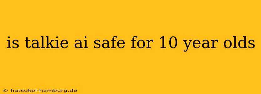 is talkie ai safe for 10 year olds