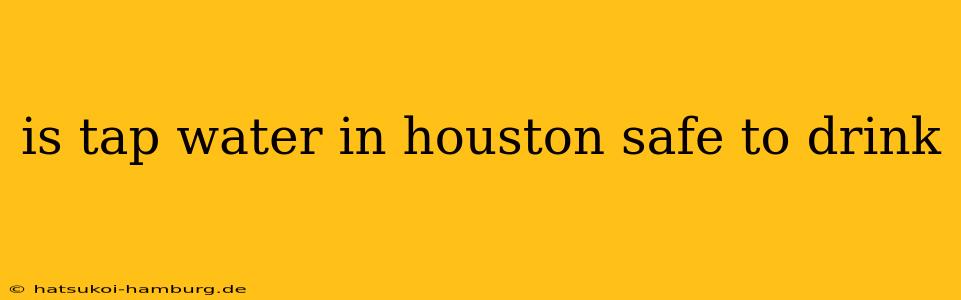 is tap water in houston safe to drink