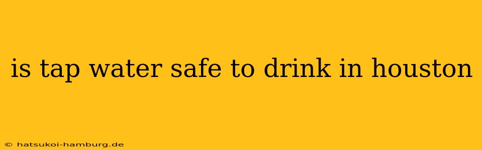is tap water safe to drink in houston
