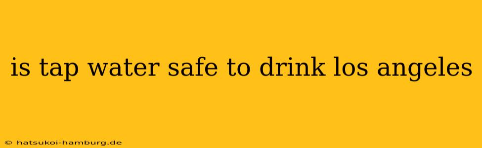 is tap water safe to drink los angeles