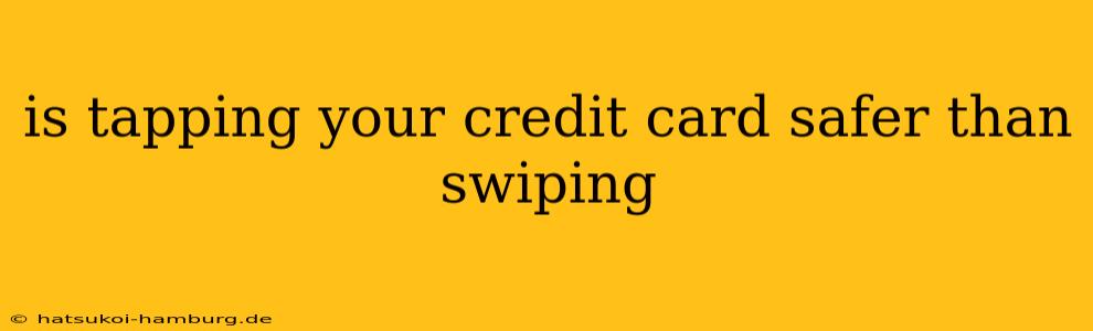 is tapping your credit card safer than swiping