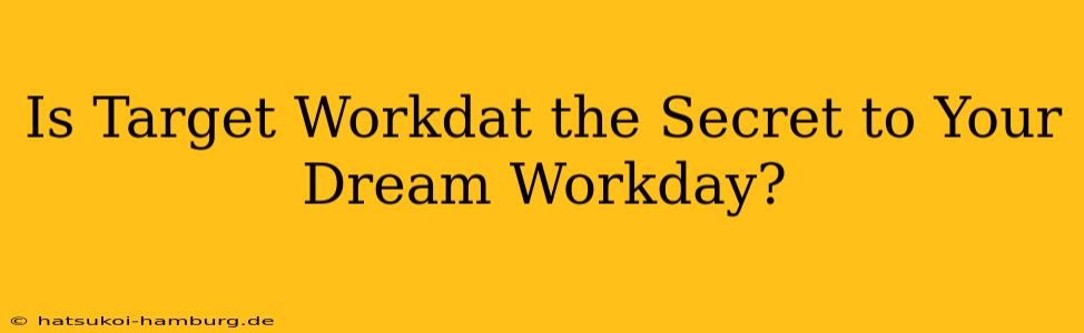 Is Target Workdat the Secret to Your Dream Workday?