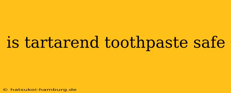 is tartarend toothpaste safe